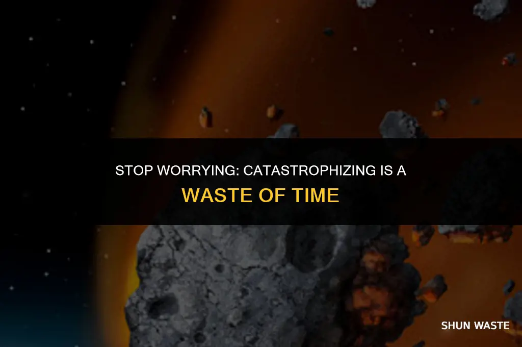 why catastrophizing is a waste of time
