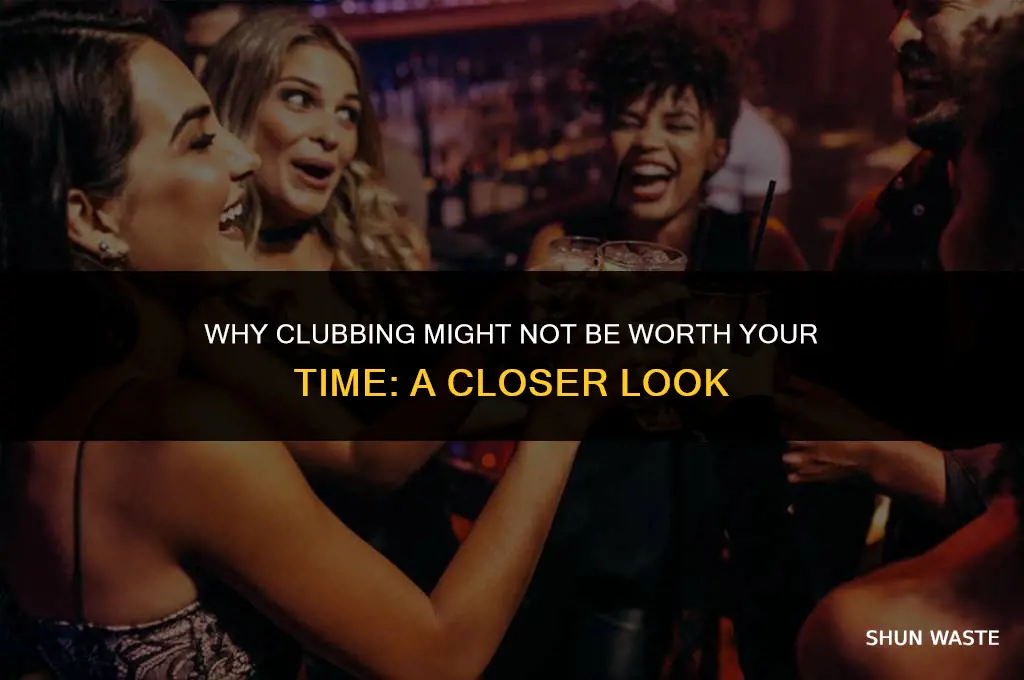 why clubbing is a waste of time