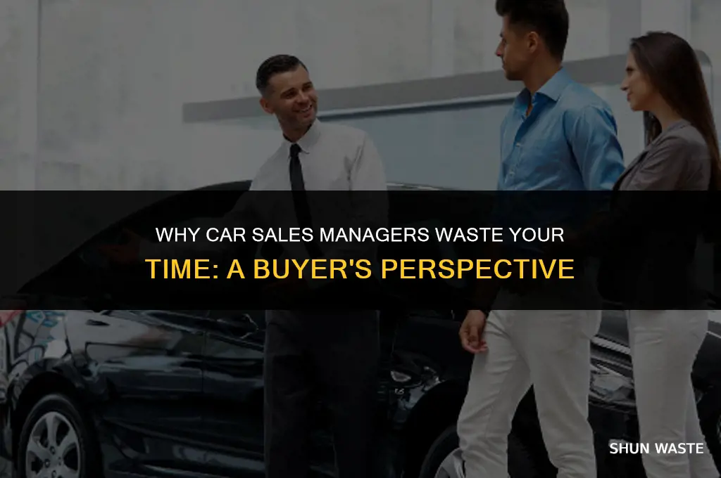 why do car sales manager waste your time