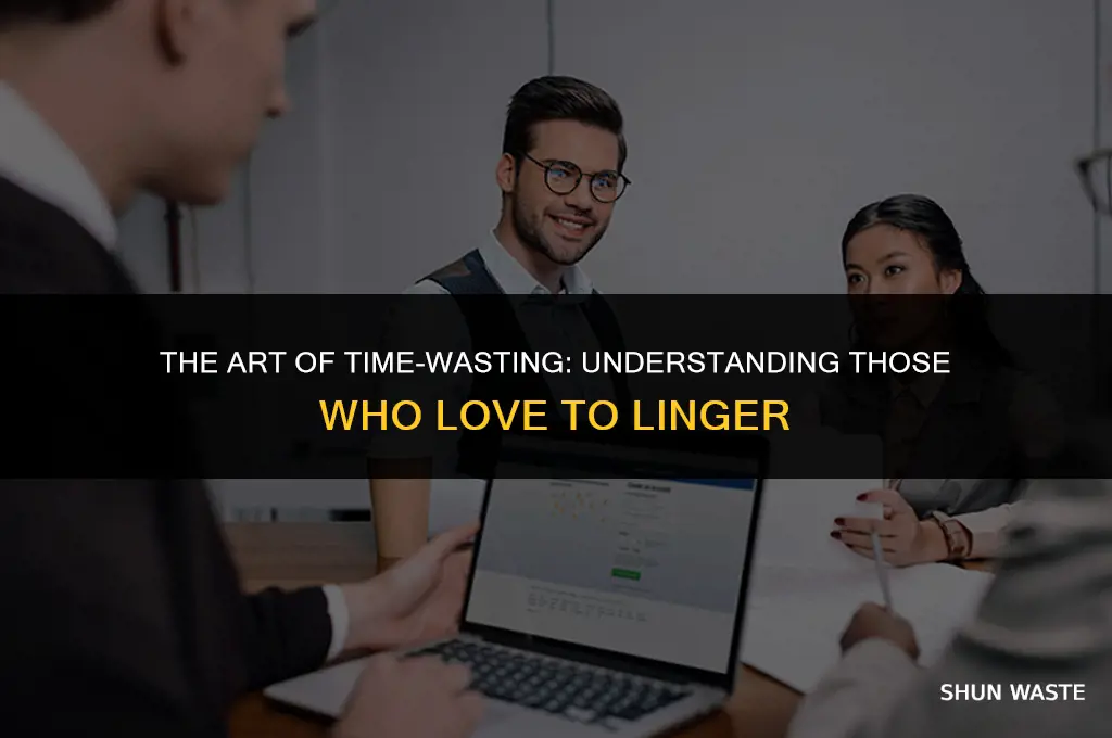 why do some people love wasting your time