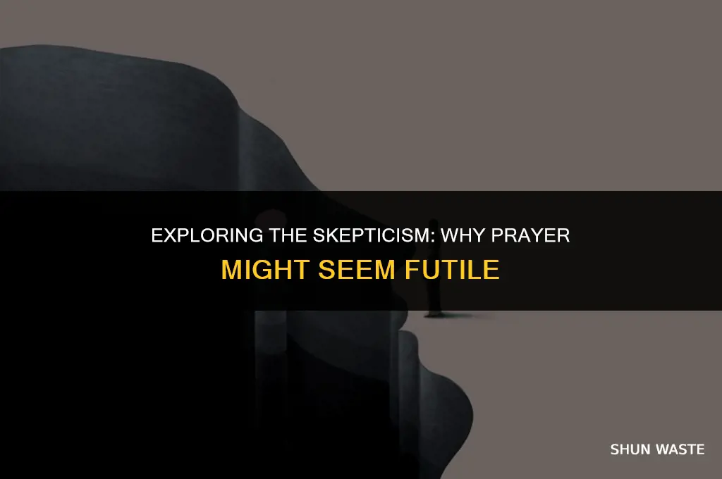 why does praying seems stupid and a waste of time