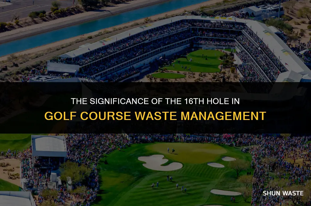 why is 16 hole important waste management golf