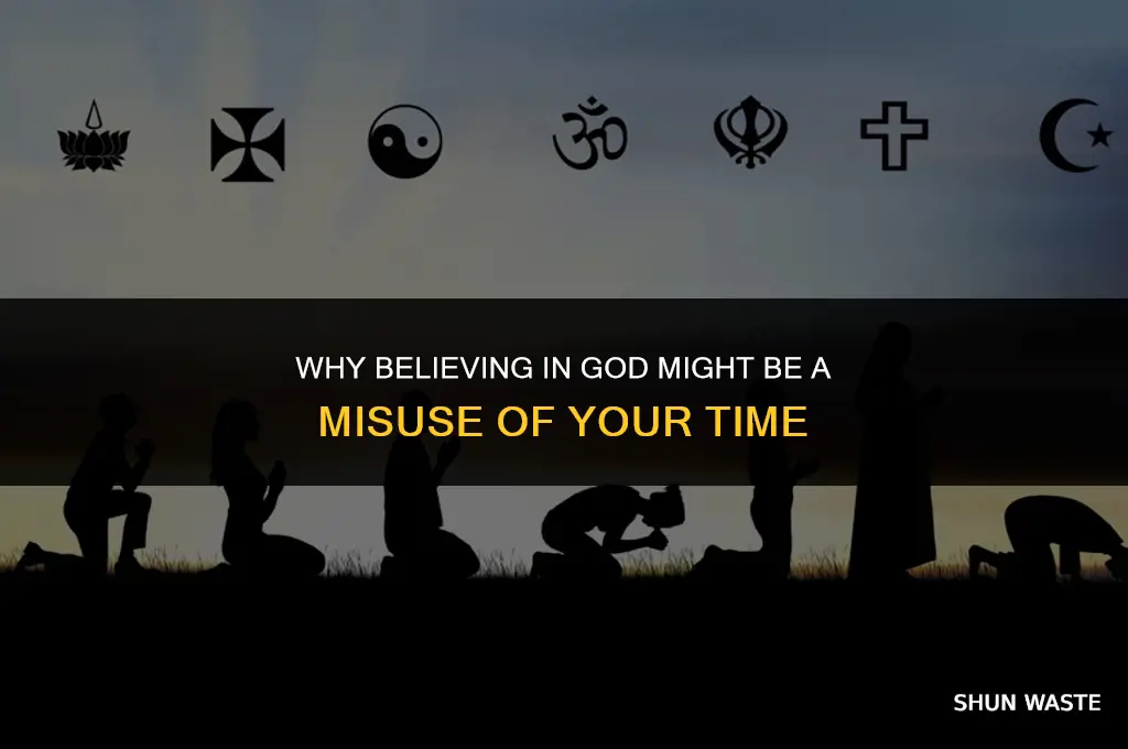 why is believing in god a waste of time