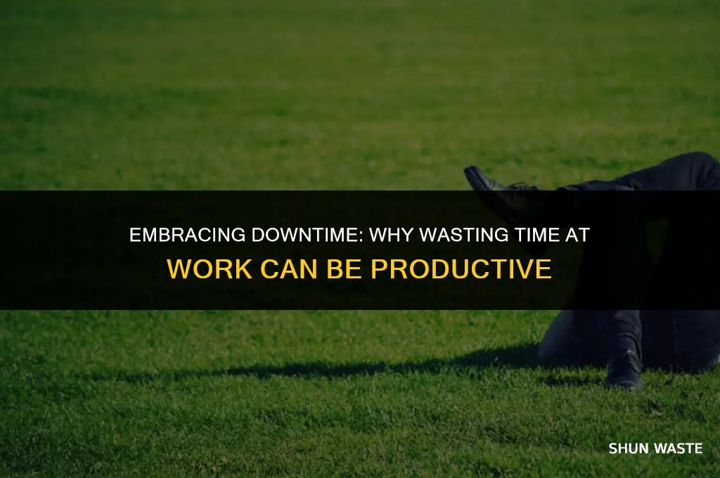 why it is ok to waste time at work