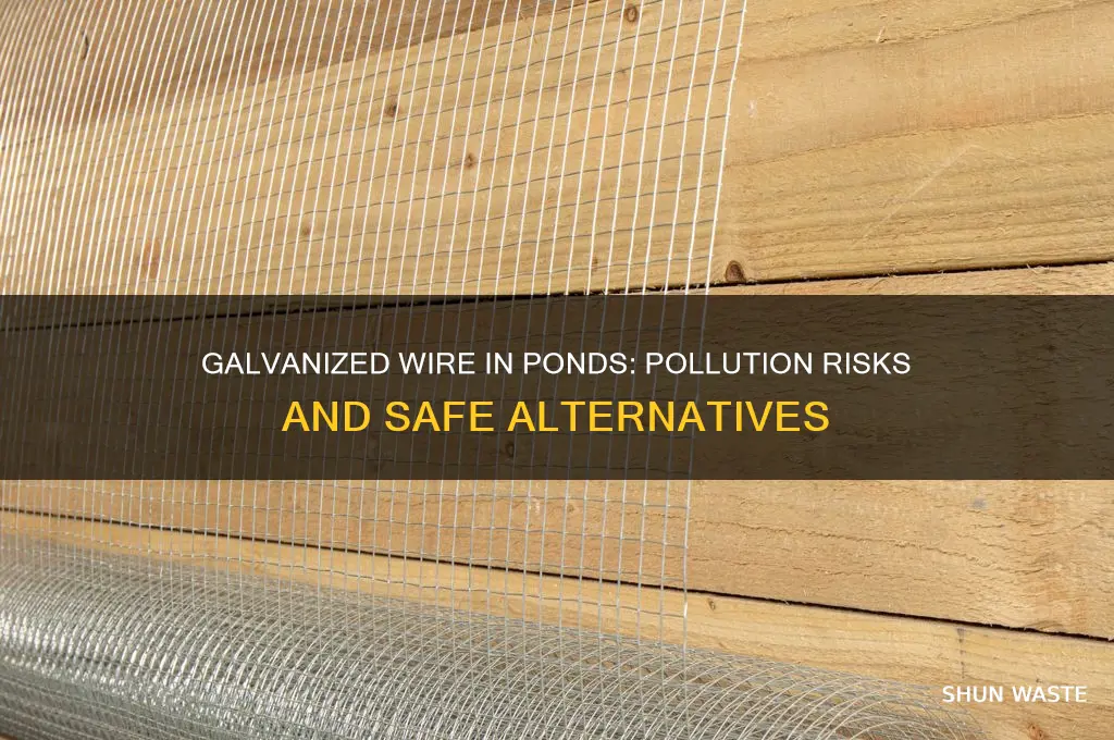 will galvanized wire pollute a pond
